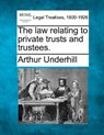 The law relating to private trusts and trustees. - Arthur Underhill - 9781240070756