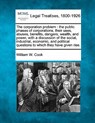 The Corporation Problem: The Public Phases of Corporations, Their Uses, Abuses, Benefits, Dangers, Wealth, and Power, with a Discussion of the - William W. Cook - 9781240105694