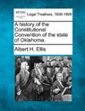 A History of the Constitutional Convention of the State of Oklahoma. - Albert H. Ellis - 9781240120147