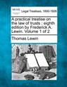 A practical treatise on the law of trusts: eighth edition by Frederick A. Lewin. Volume 1 of 2 - Thomas Lewin - 9781240177516