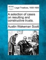 A Selection of Cases on Resulting and Constructive Trusts. - Austin Wakeman Scott - 9781240193325