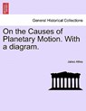On the Causes of Planetary Motion. with a Diagram. - Jabez Allies - 9781240927586