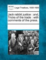 Jack Rabbit Justice: And, Tricks of the Trade: With Comments of the Press. - Multiple Contributors - 9781241019754