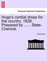 Hugo's Cordial Drops for the Country. 1828. Prepared by ...... State-Chemist. - Anonymous - 9781241024130