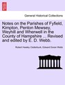 Notes on the Parishes of Fyfield, Kimpton, Penton Mewsey, Weyhill and Wherwell in the County of Hampshire ... Revised and Edited by E. D. Webb. - Robert Hawley Clutterbuck ; Edward Doran Webb - 9781241104788