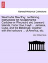 West India Directory; Containing Instructions for Navigating the Caribbee or Windward and Leeward Islands, Porto Rico, Hayti ... Jamaica, Cuba, and the Bahamas; Together with the Harbours ... of America, Etc. - John William Norie - 9781241120733