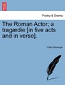 The Roman Actor; A Tragaedie [In Five Acts and in Verse]. - Philip Massinger - 9781241127527