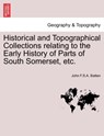 Historical and Topographical Collections Relating to the Early History of Parts of South Somerset, Etc. - John F S a Batten - 9781241132316