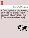 A Description of the Azores, or Western Islands, from Personal Observation, Etc. [With Plates and a Map.] - Edward Boid - 9781241206208