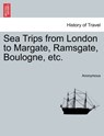 Sea Trips from London to Margate, Ramsgate, Boulogne, Etc. - Anonymous - 9781241348069