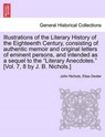 Illustrations of the Literary History of the Eighteenth Century, consisting of authentic memoir and original letters of eminent persons, and intended as a sequel to the "Literary Anecdotes." [Vol. 7, 8 by J. B. Nichols.] vol. II - Elias Dexter ; John Nichols - 9781241497644