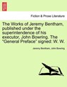 The Works of Jeremy Bentham, published under the superintendence of his executor, John Bowring. The "General Preface" signed - Jeremy Bentham ; John Bowring - 9781241583934