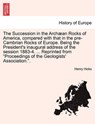 The Succession in the Arch an Rocks of America, Compared with That in the Pre-Cambrian Rocks of Europe. Being the President's Inaugural Address of the Session 1883-4. ... Reprinted from Proceedings of the Geologists' Association.. - Henry Hicks - 9781241607654