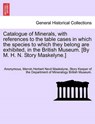 Catalogue of Minerals, with References to the Table Cases in Which the Species to Which They Belong Are Exhibited, in the British Museum. [by M. H. N. Story Maskelyne.] - Anonymous ; Story Keeper of the Departmen Maskelyne - 9781241692179