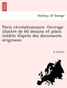 Paris Re Volutionnaire. Ouvrage Illustre de 60 Dessins Et Plans Ine Dits D'Apre S Des Documents Originaux. - G Leno Tre - 9781249016113