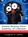 Sixteen Division Force Anatomy of a Decision - ABRAMS,  Creighton W - 9781249274100