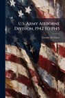 U.S. Army Airborne Division, 1942 to 1945 - Timothy M Clauss - 9781249428046
