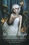 So Silver Bright - Lisa Mantchev - 9781250004857