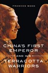 China's First Emperor and His Terracotta Warriors - Frances Wood - 9781250029751