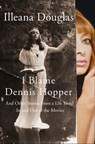 I Blame Dennis Hopper - Illeana Douglas - 9781250053879