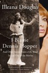 I Blame Dennis Hopper - Illeana Douglas - 9781250055620