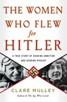 The Women Who Flew for Hitler - MULLEY,  Clare - 9781250063670