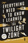 Everything I Need to Know I Learned in the Twilight Zone - Mark Dawidziak - 9781250082381
