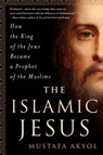 The Islamic Jesus - Mustafa Akyol - 9781250088703