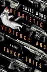 Futuristic Violence and Fancy Suits - WONG,  David - 9781250097750