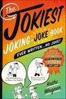 The Jokiest Joking Joke Book Ever Written . . . No Joke! - Kathi Wagner - 9781250160867