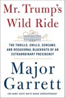Mr. Trump's Wild Ride - Major Garrett - 9781250185921