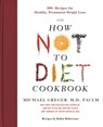 The How Not to Diet Cookbook - Michael Greger, M.D., FACLM - 9781250199270