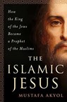 The Islamic Jesus - Mustafa Akyol - 9781250199355