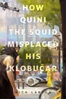 How Quini the Squid Misplaced His Klobucar - Rich Larson - 9781250258502