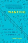 Wanting: The Power of Mimetic Desire in Everyday Life - Luke Burgis - 9781250266644