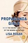 Propaganda Girls: The Secret War of the Women in the OSS - Lisa Rogak - 9781250275592