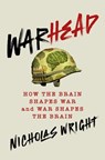 Warhead: How the Brain Shapes War and War Shapes the Brain - Nicholas Wright - 9781250286871