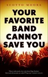 Your Favorite Band Cannot Save You - Scotto Moore - 9781250314895