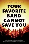 Your Favorite Band Cannot Save You - Moore Scotto Moore - 9781250314901