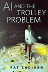 AI and the Trolley Problem - Pat Cadigan - 9781250316257
