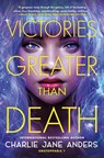 Victories Greater Than Death - Charlie Jane Anders - 9781250317322
