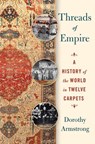Threads of Empire: A History of the World in Twelve Carpets - Dorothy Armstrong - 9781250321435