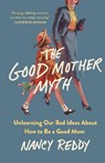 The Good Mother Myth - Nancy Reddy - 9781250336644