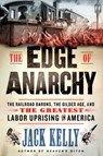 The Edge of Anarchy: The Railroad Barons, the Gilded Age, and the Greatest Labor Uprising in America - Jack Kelly - 9781250341532