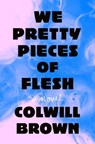 We Pretty Pieces of Flesh - Colwill Brown - 9781250342881