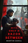 With Only a Razor Between - Martin Cahill - 9781250352446