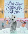 How Mr. Silver Stole the Show - Kate Klise - 9781250356611
