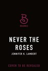 Never the Roses - Jennifer K. Lambert - 9781250360359