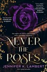 Never the Roses - Jennifer K. Lambert - 9781250360366