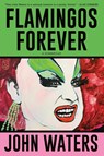 Flamingos Forever - John Waters - 9781250371270